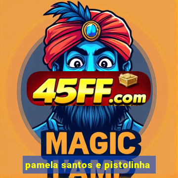 pamela santos e pistolinha